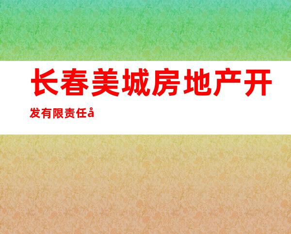 长春美城房地产开发有限责任公司